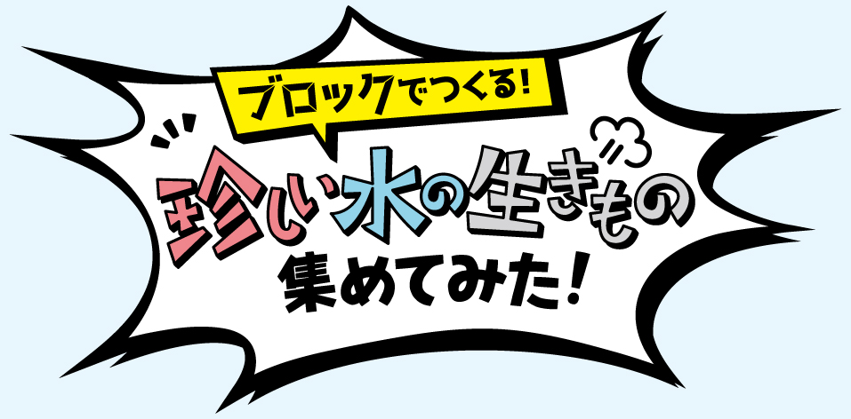 ブロックでつくる！珍しい水の生きもの集めてみた！